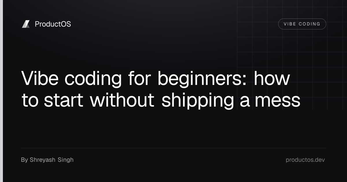 Vibe coding for beginners: how to start without shipping a mess